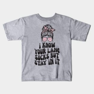 I Know Your Lane Sucks But Stay in it Kids T-Shirt